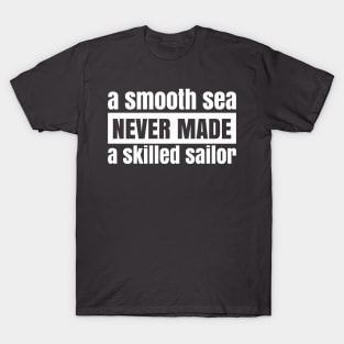 A Smooth Sea Never Made a Skilled Sailor - White T-Shirt